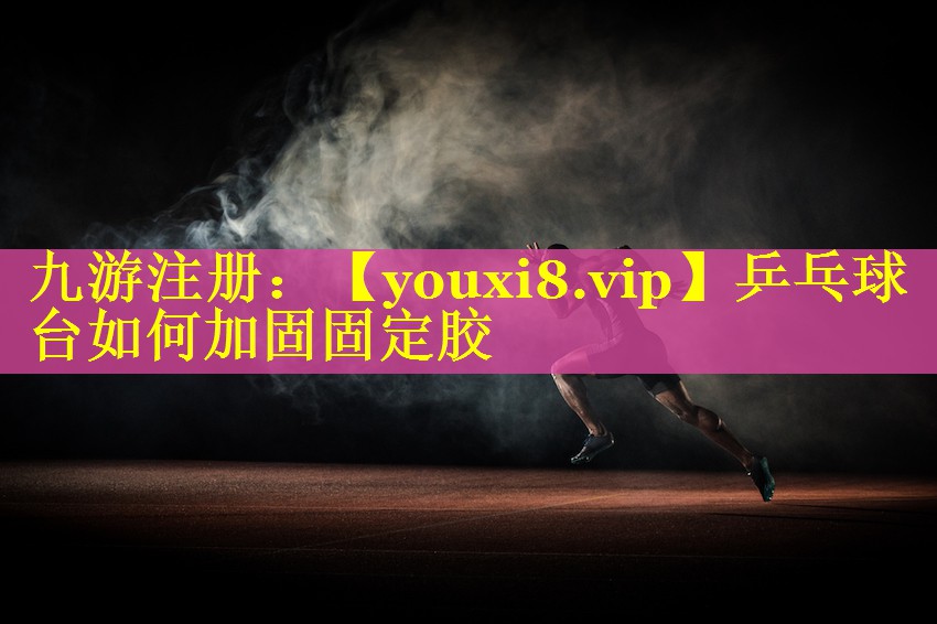 乒乓球台如何加固固定胶 乒乓球台如何加固固定胶