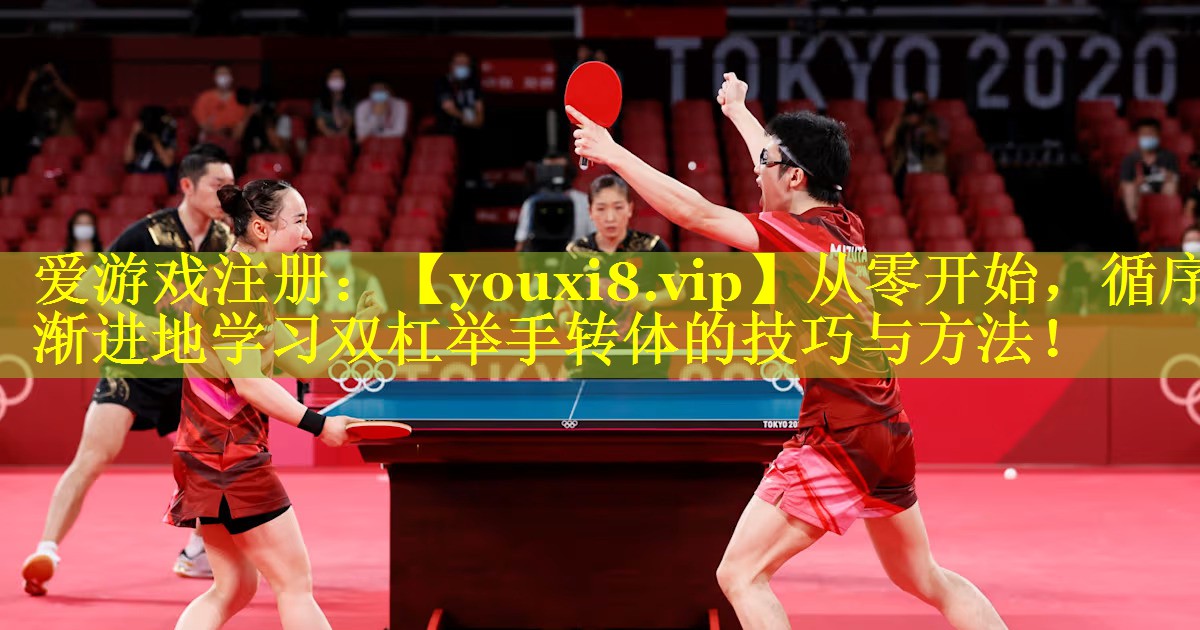 从零开始，循序渐进地学习双杠举手转体的技巧与方法！