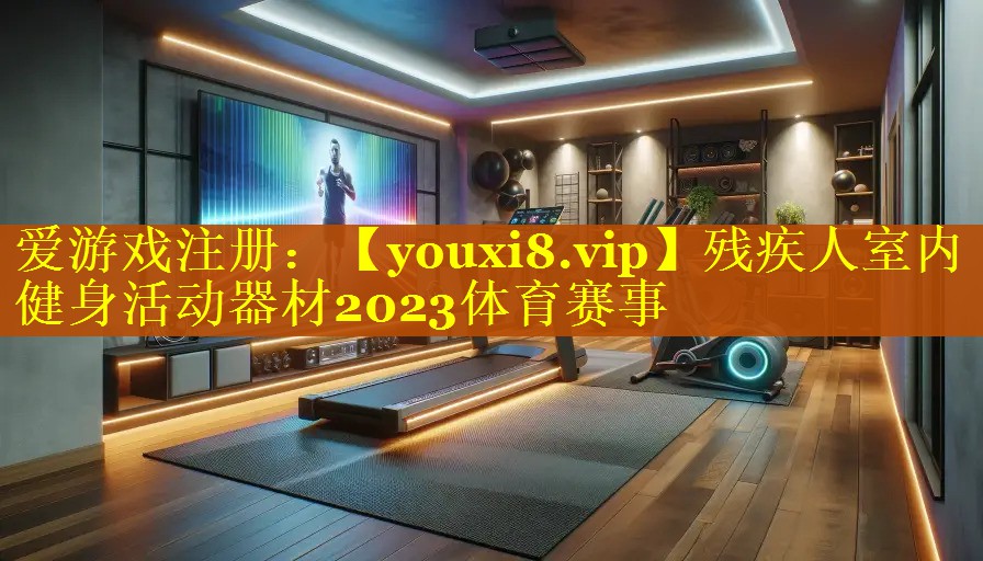 残疾人室内健身活动器材2023体育赛事