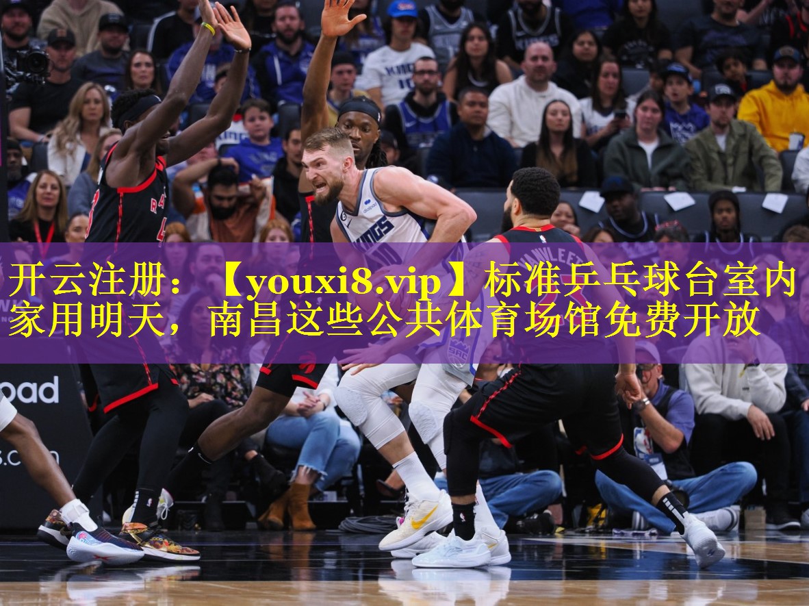 标准乒乓球台室内家用明天，南昌这些公共体育场馆免费开放