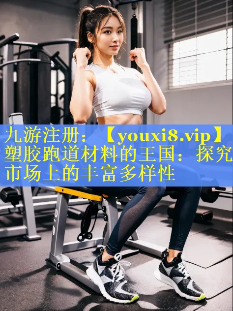 塑胶跑道材料的王国:探究市场上的丰富多样性 塑胶跑道材料的王国:探究市场上的丰富多样性