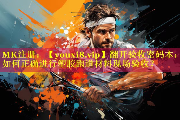 翻开验收密码本:如何正确进行塑胶跑道材料现场验收? 翻开验收密码本:如何正确进行塑胶跑道材料现场验收?
